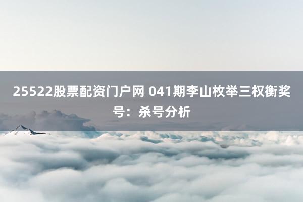 25522股票配资门户网 041期李山枚举三权衡奖号：杀号分析